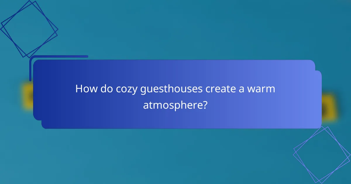How do cozy guesthouses create a warm atmosphere?