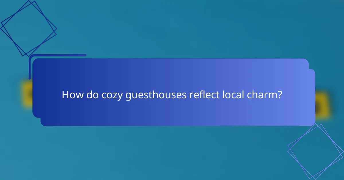 How do cozy guesthouses reflect local charm?