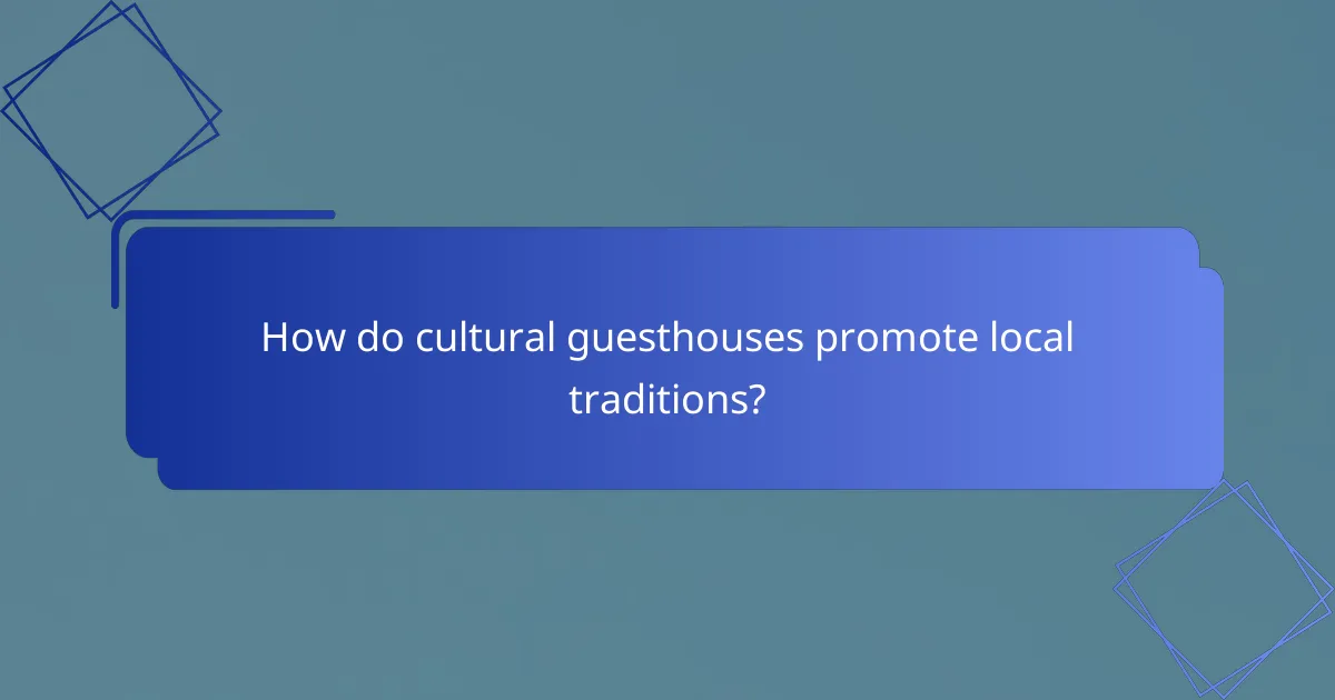 How do cultural guesthouses promote local traditions?