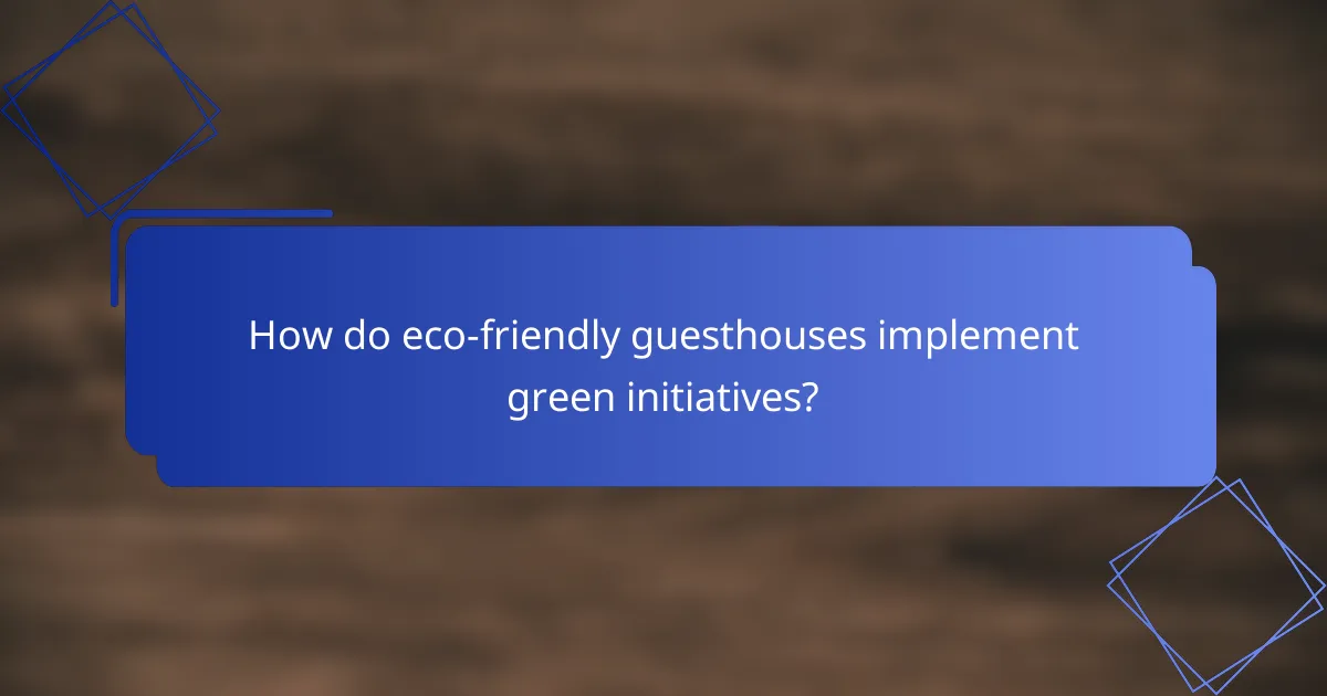 How do eco-friendly guesthouses implement green initiatives?