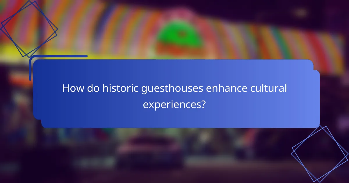 How do historic guesthouses enhance cultural experiences?