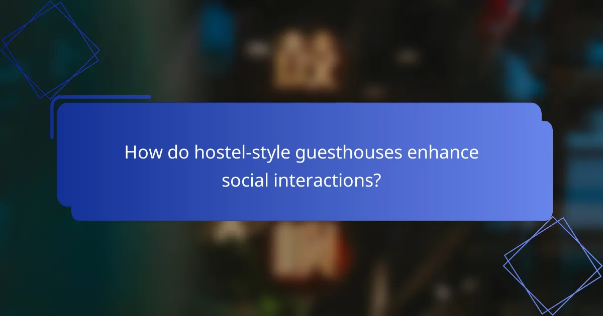 How do hostel-style guesthouses enhance social interactions?