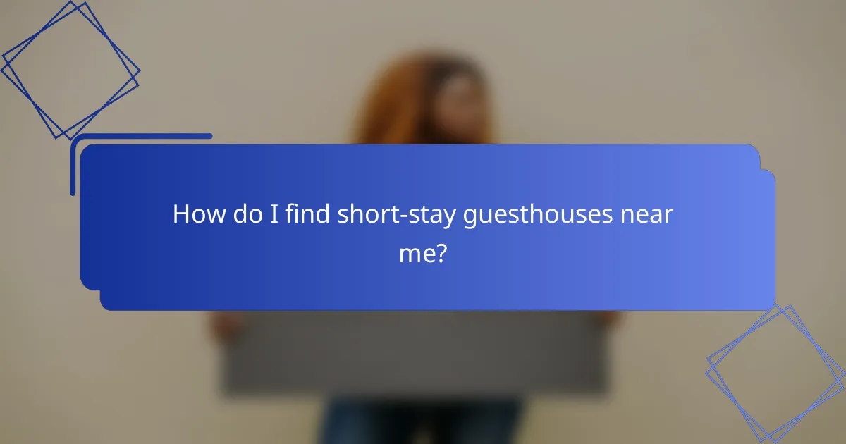How do I find short-stay guesthouses near me?
