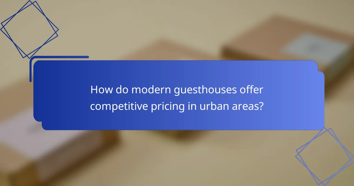 How do modern guesthouses offer competitive pricing in urban areas?