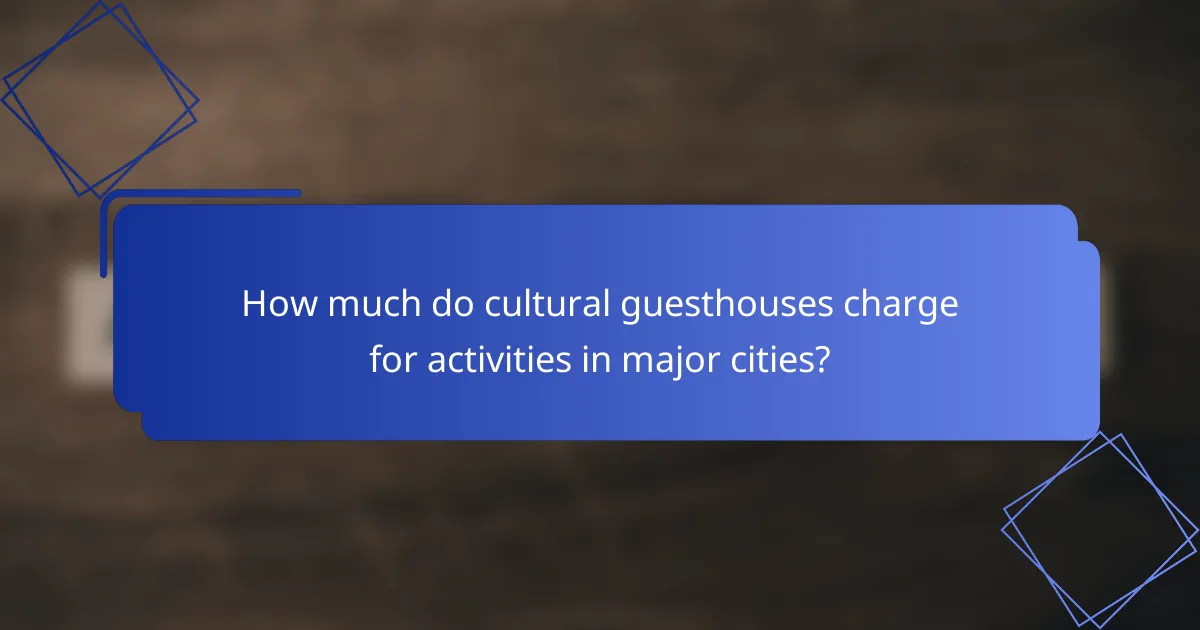 How much do cultural guesthouses charge for activities in major cities?