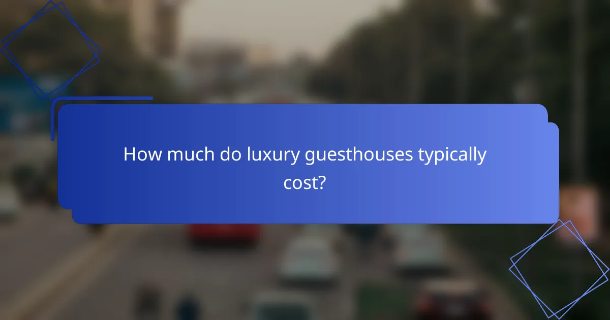 How much do luxury guesthouses typically cost?