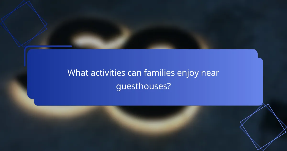What activities can families enjoy near guesthouses?