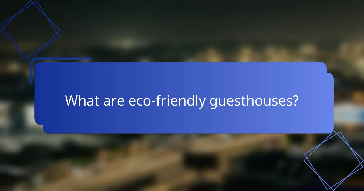 What are eco-friendly guesthouses?