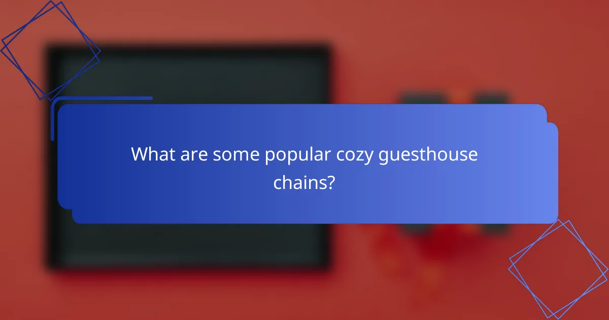 What are some popular cozy guesthouse chains?