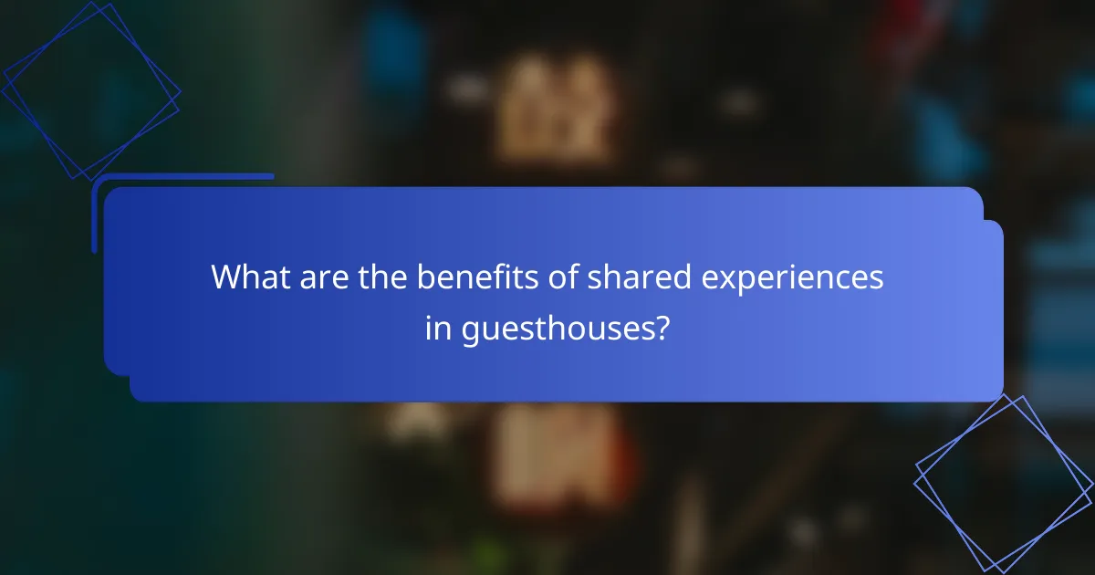 What are the benefits of shared experiences in guesthouses?
