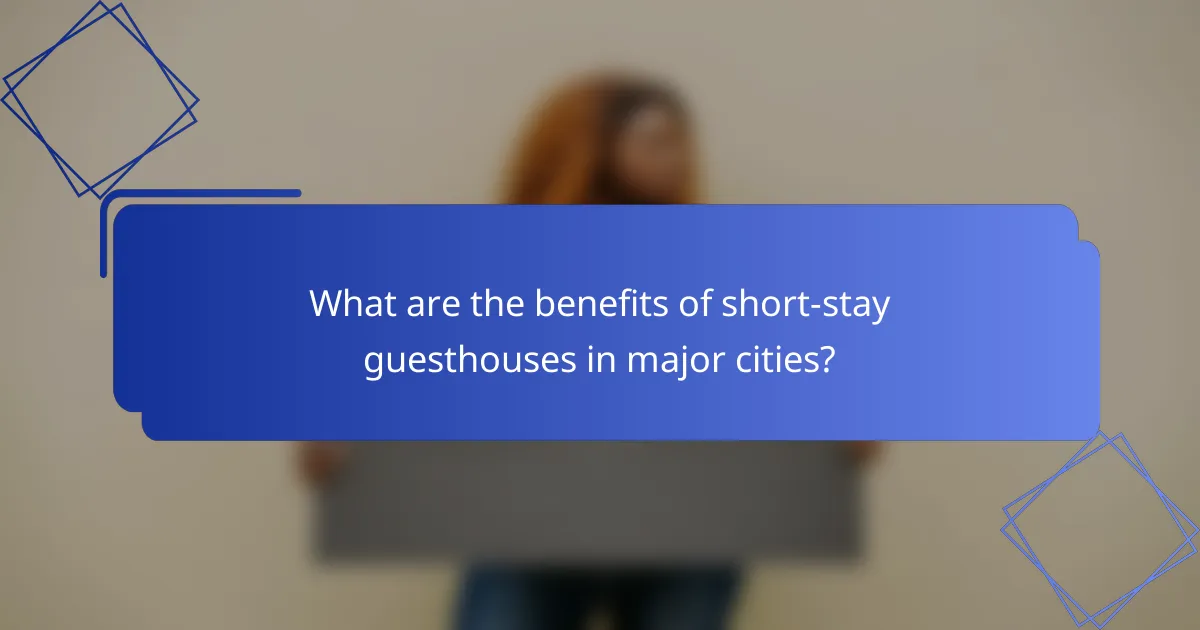 What are the benefits of short-stay guesthouses in major cities?
