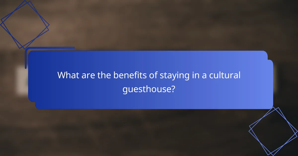 What are the benefits of staying in a cultural guesthouse?