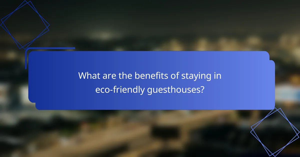 What are the benefits of staying in eco-friendly guesthouses?