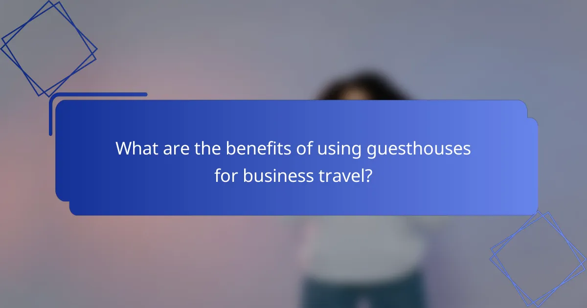 What are the benefits of using guesthouses for business travel?