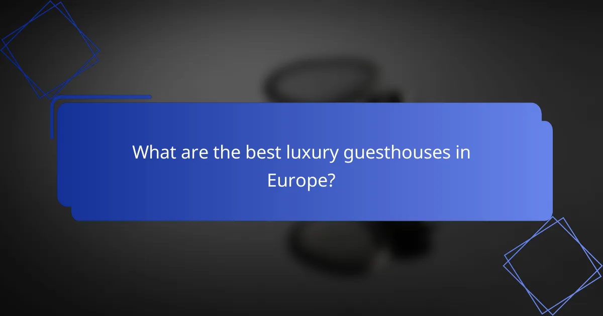 What are the best luxury guesthouses in Europe?