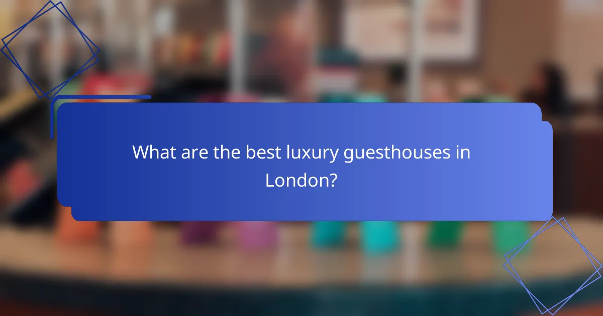 What are the best luxury guesthouses in London?