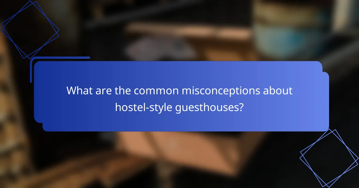 What are the common misconceptions about hostel-style guesthouses?