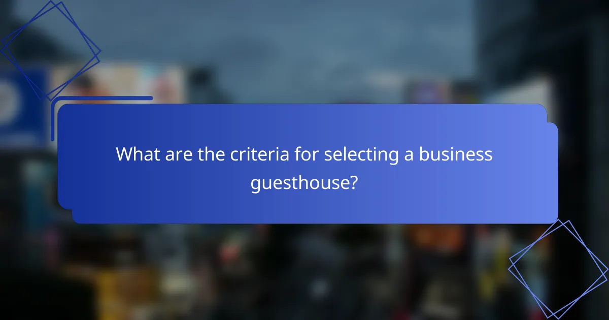 What are the criteria for selecting a business guesthouse?