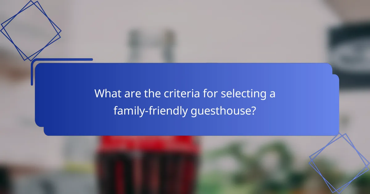 What are the criteria for selecting a family-friendly guesthouse?