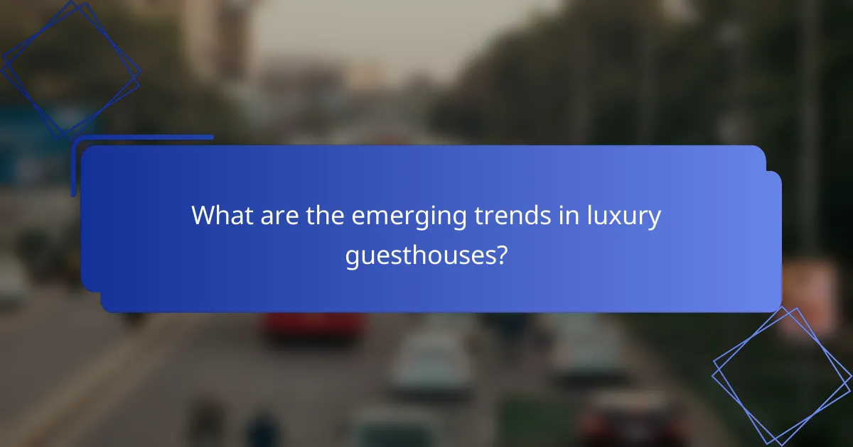 What are the emerging trends in luxury guesthouses?