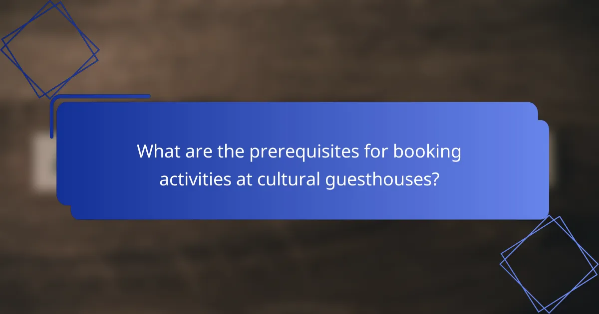 What are the prerequisites for booking activities at cultural guesthouses?
