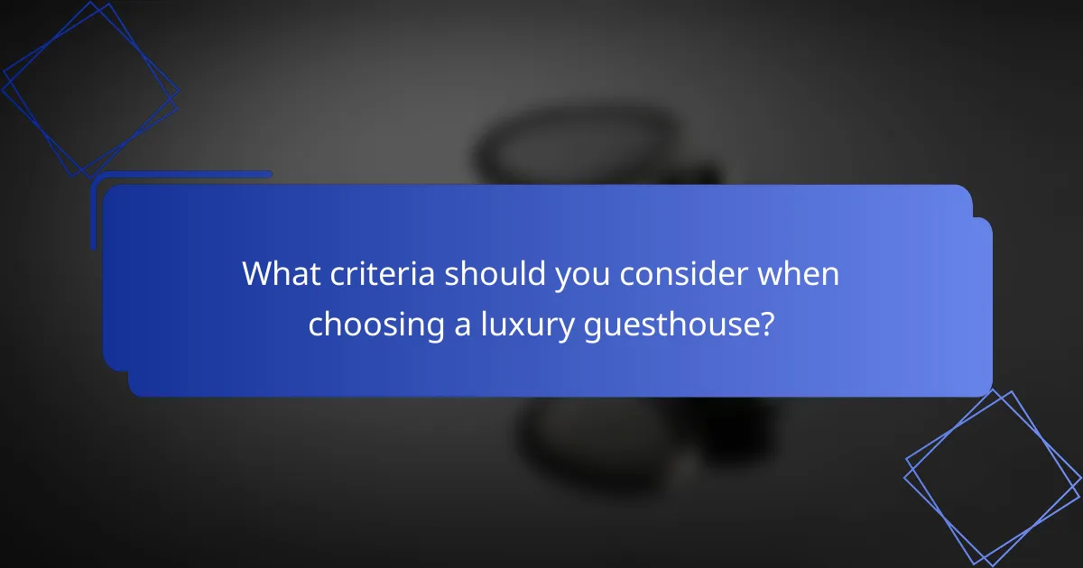 What criteria should you consider when choosing a luxury guesthouse?