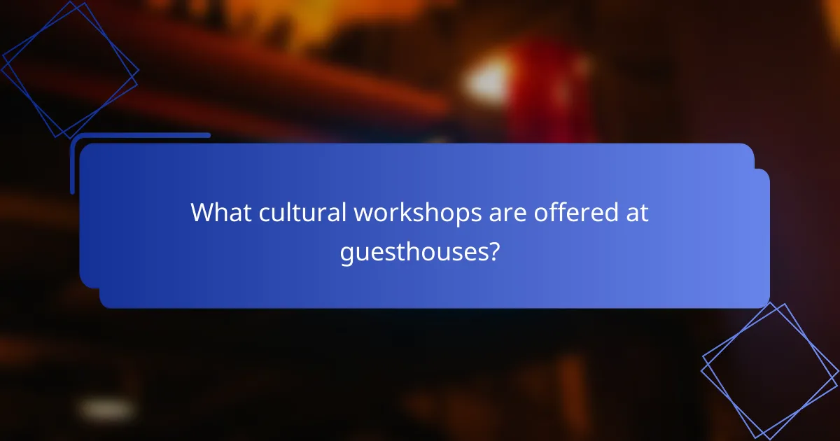 What cultural workshops are offered at guesthouses?
