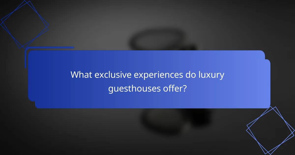 What exclusive experiences do luxury guesthouses offer?
