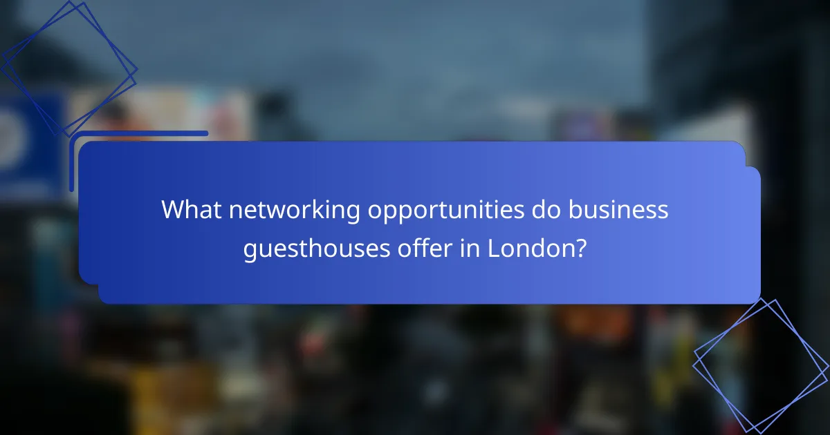 What networking opportunities do business guesthouses offer in London?