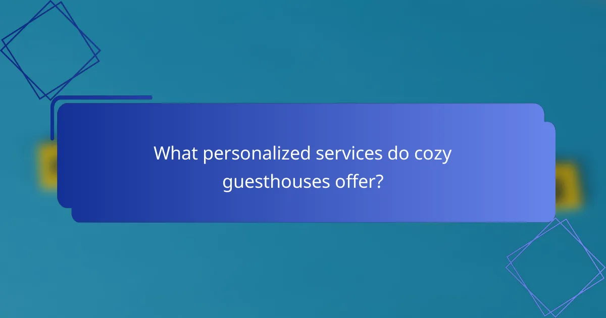 What personalized services do cozy guesthouses offer?