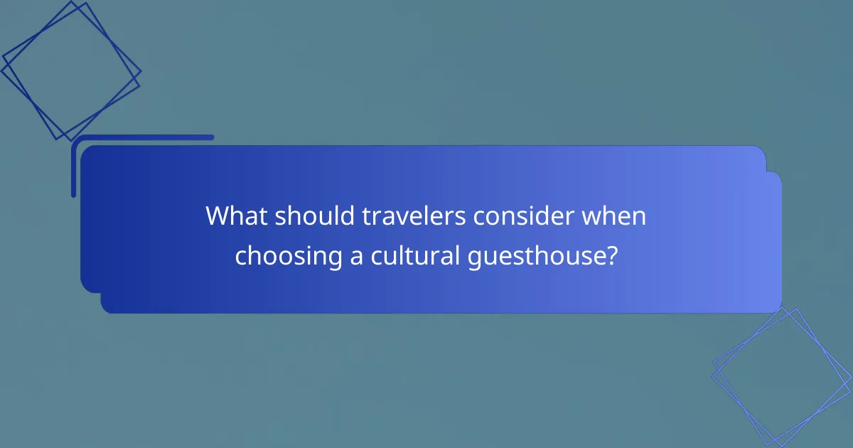 What should travelers consider when choosing a cultural guesthouse?