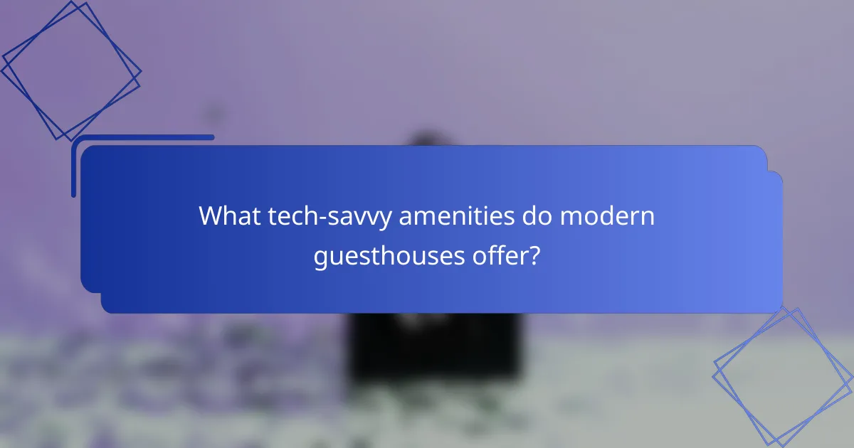 What tech-savvy amenities do modern guesthouses offer?