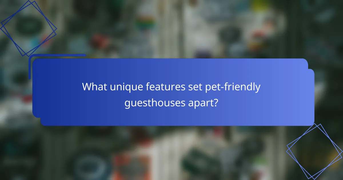 What unique features set pet-friendly guesthouses apart?
